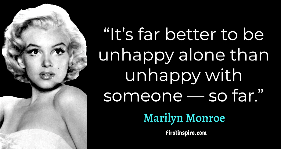Its far better to be unhappy alone than unhappy with someone so far marilyn monroe quotes