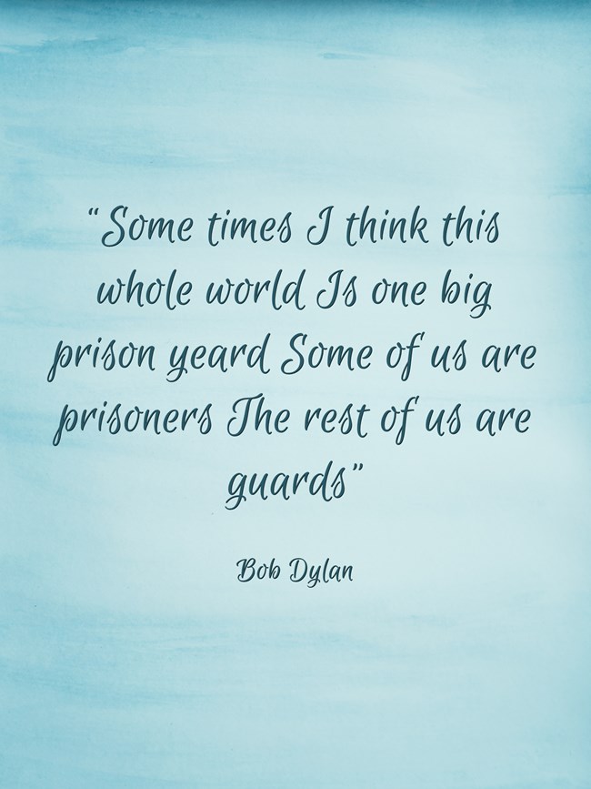 some times i think this whole world is one big prison yeard