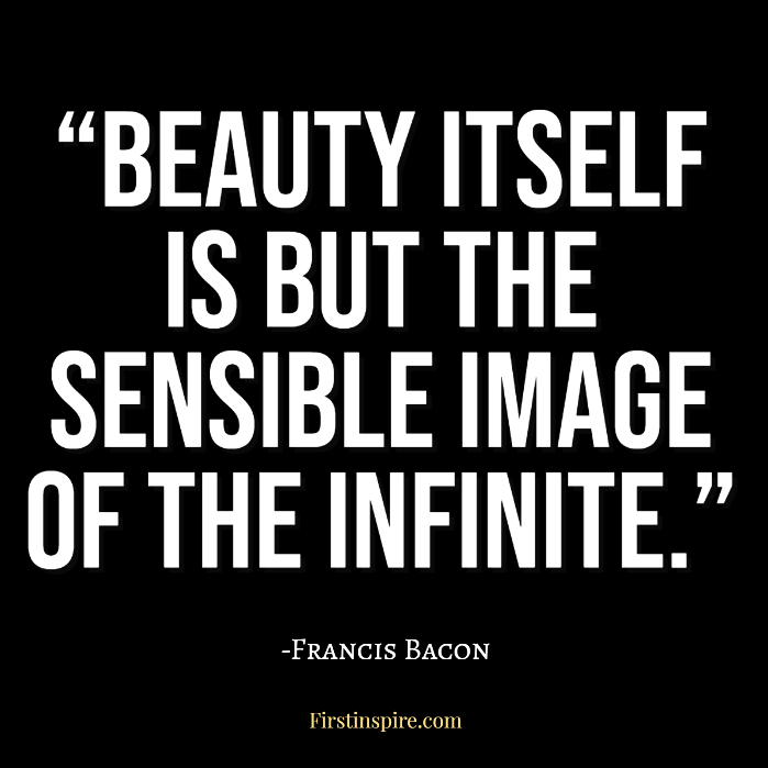 Beauty itself is but the sensible image of the Infinite francis bacon quotes