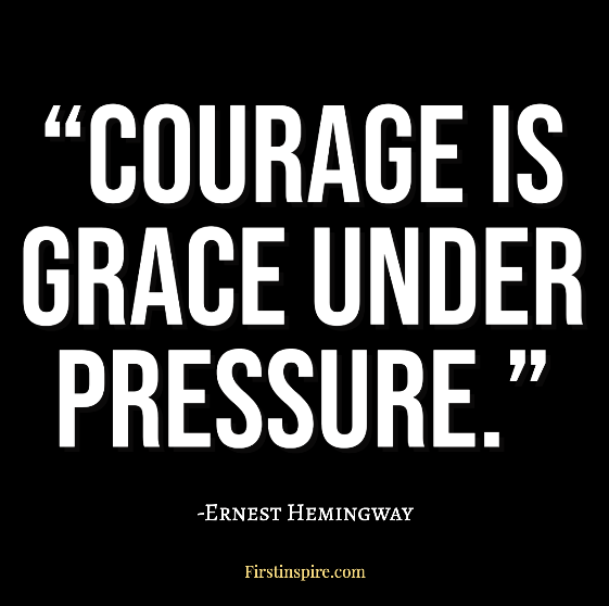 Courage is grace under pressure ernest hemingway quotes