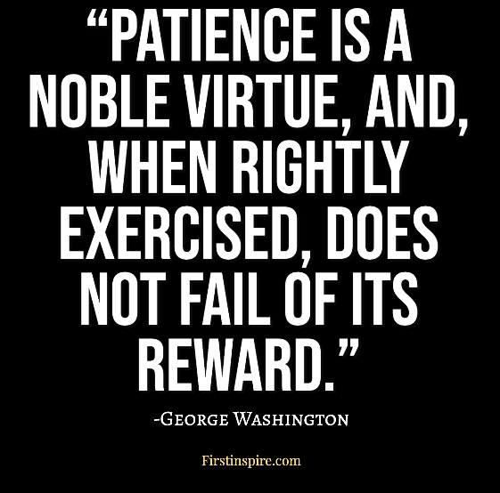 patience is a noble virtue and when rightly exercised does not fail of its reward