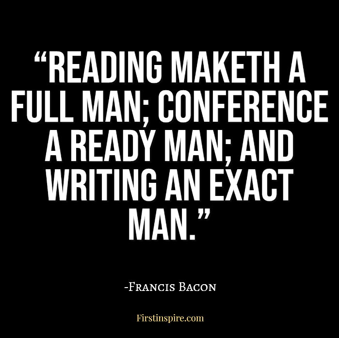 Reading maketh a full man; conference a ready man; and writing an exact man francis bacon quotes
