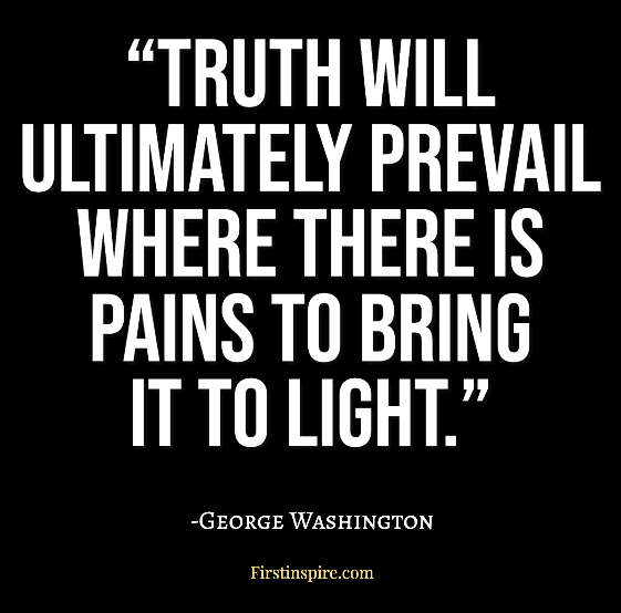 truth will ultimately prevail where there is pains to bring it to light