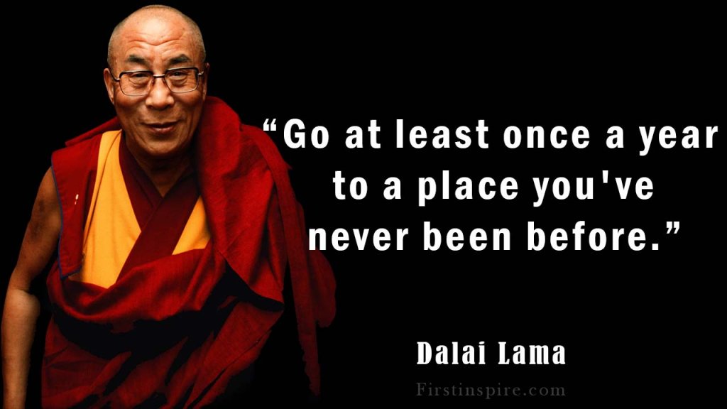 Go at least once a year to a place youve never been before dalai lama quotes health