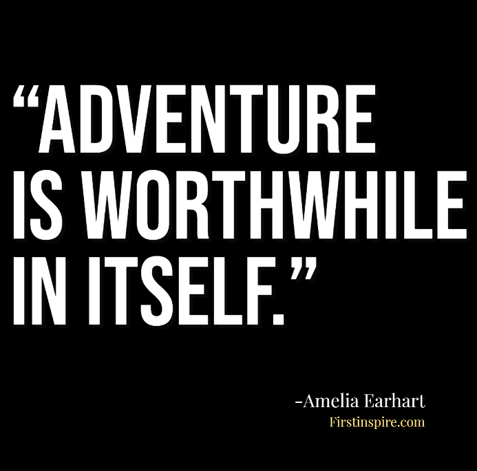 Adventure is worthwhile in itself Amelia Earhart Quotes