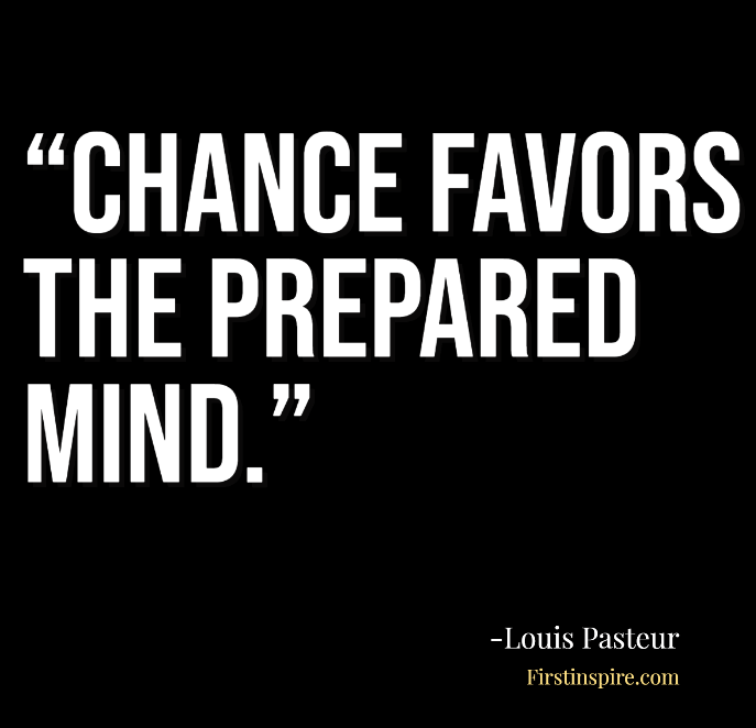 Chance favors the prepared mind Louis Pasteur Quotes