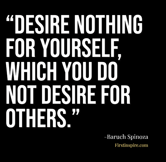 desire nothing for yourself which you do not desire for others