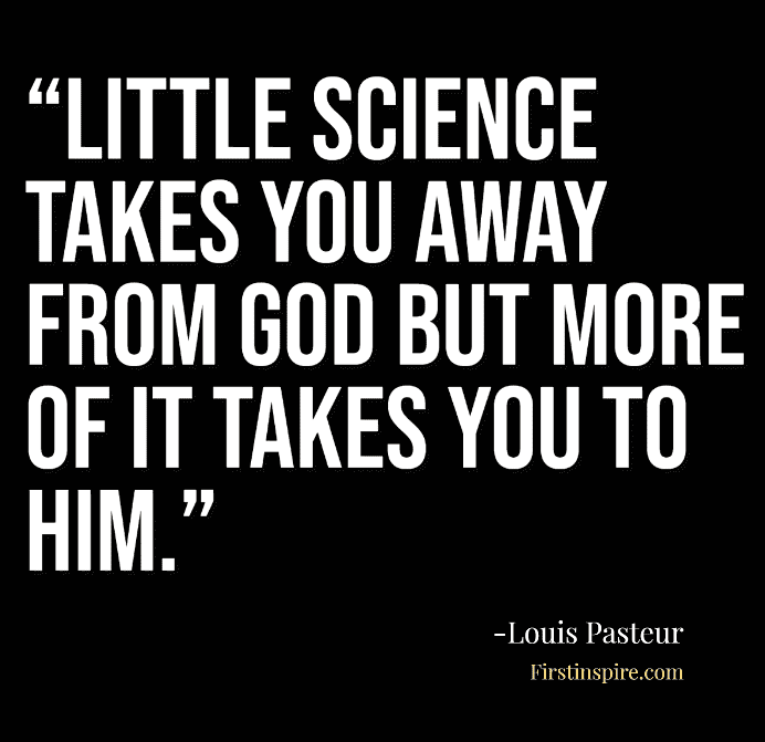 Little science takes you away from God but more of it takes you to Him Louis Pasteur Quotes