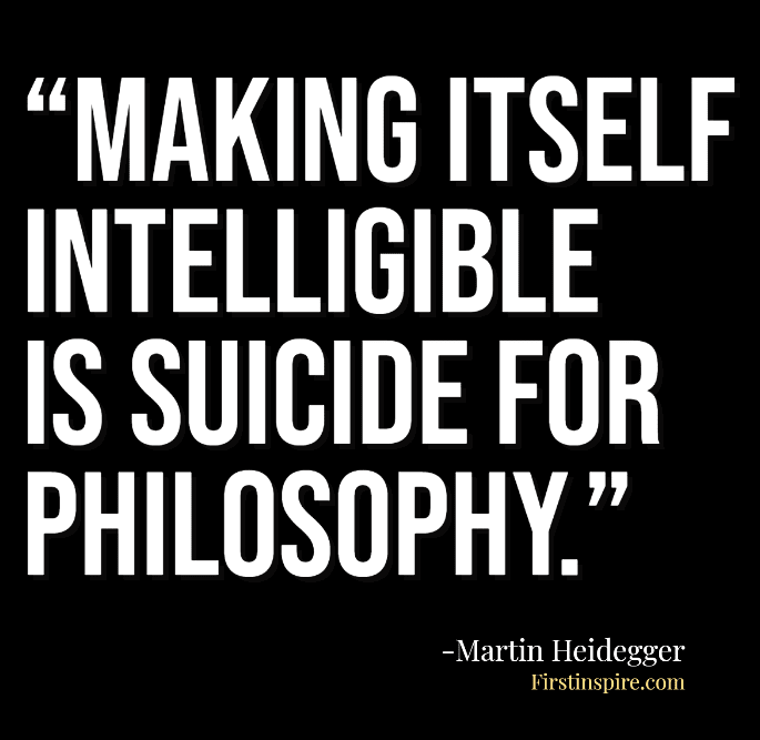 “Making itself intelligible is suicide for philosophy.”Martin Heidegger Quotes