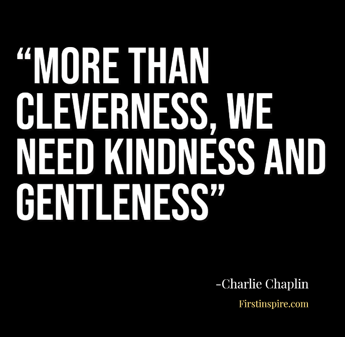 More than cleverness, we need kindness and gentleness Charlie chaplin quotes