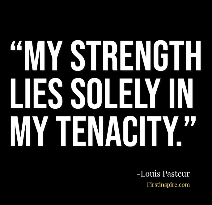 My strength lies solely in my tenacity Louis Pasteur Quotes