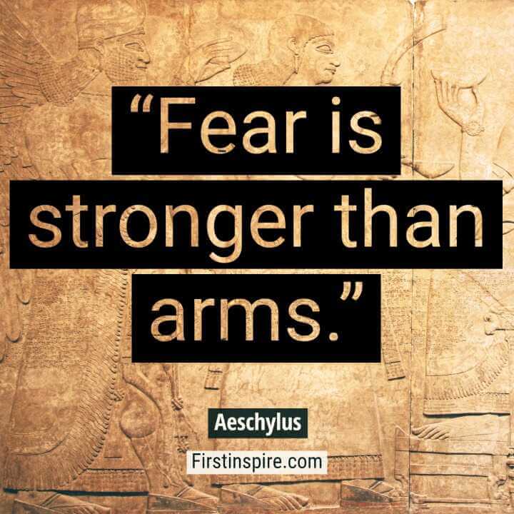 Fear is stronger than arms. 1